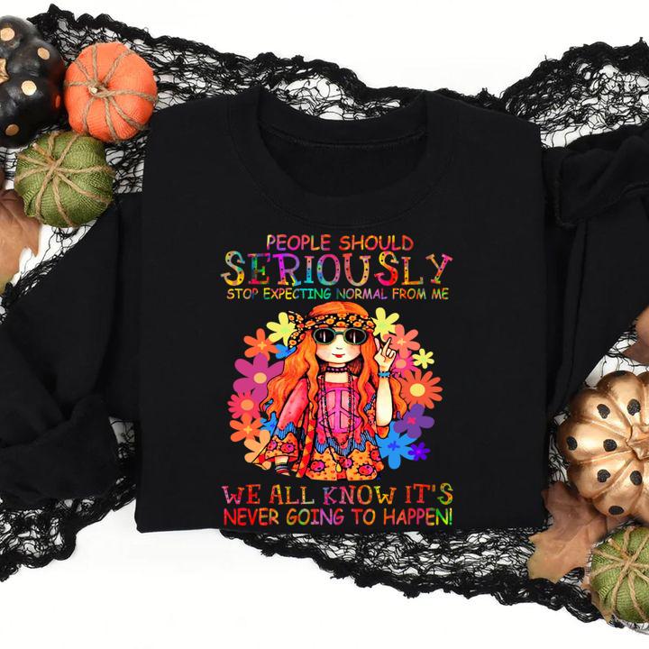 Hippie girl people should seriously stop expecting normal from me t-shirt sweatshirt