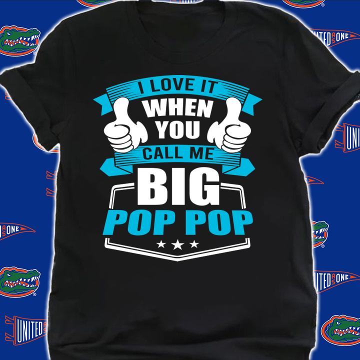 I Love It When You Call Me Big Pop Pop t-shirt shirt