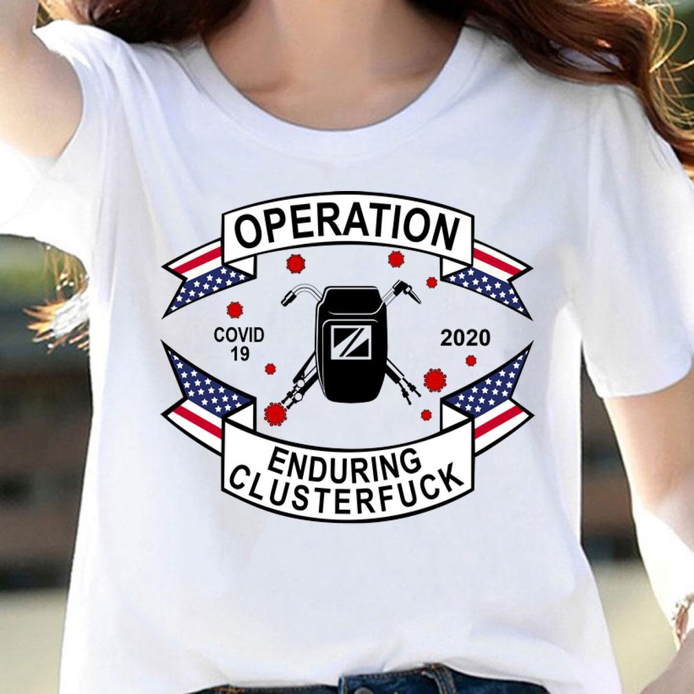 Operation Covid 19 Welder Enduring Clusterfuck 2020 t-shirt woman shirt