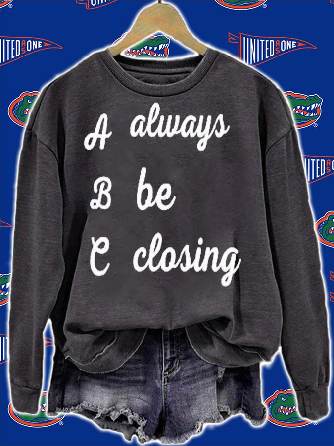 Always be closing shirt t-shirt sweatshirt
