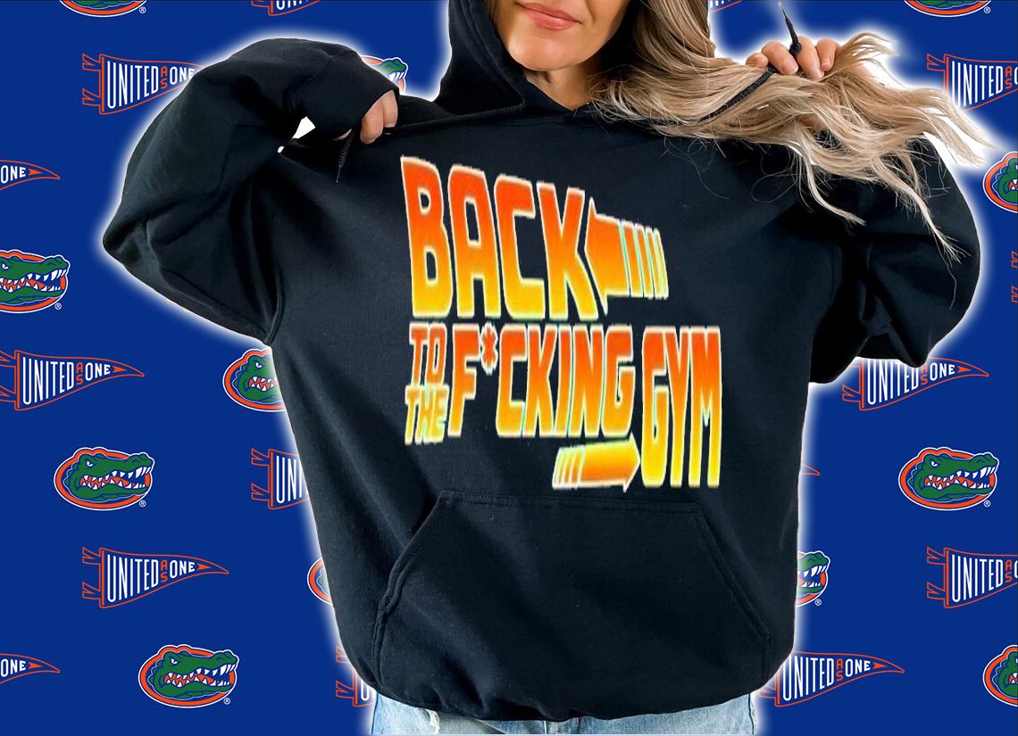 Back to the fucking gym shirt t-shirt hoodie