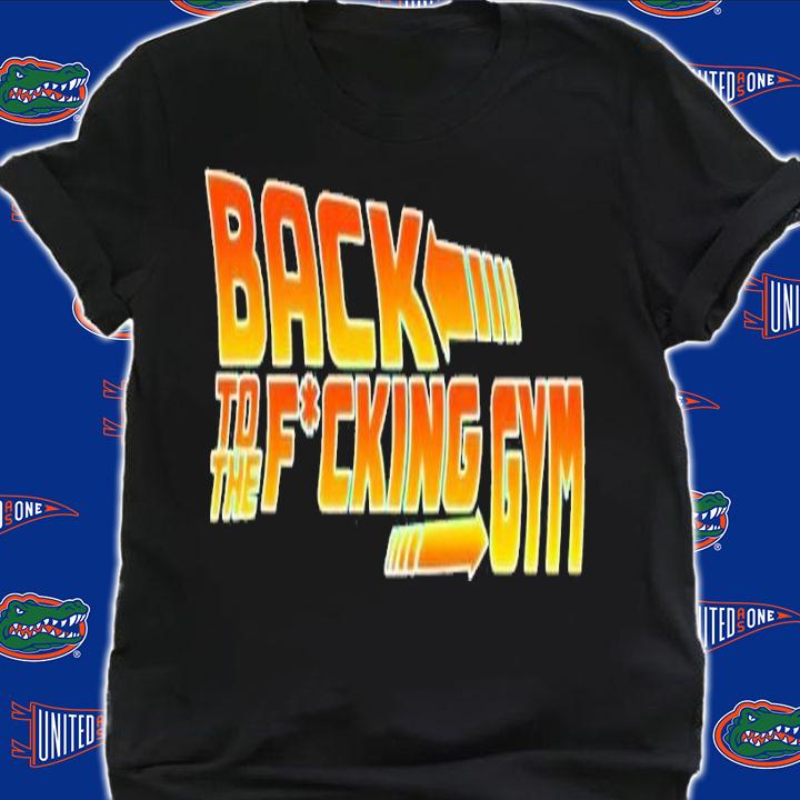 Back to the fucking gym shirt t-shirt shirt