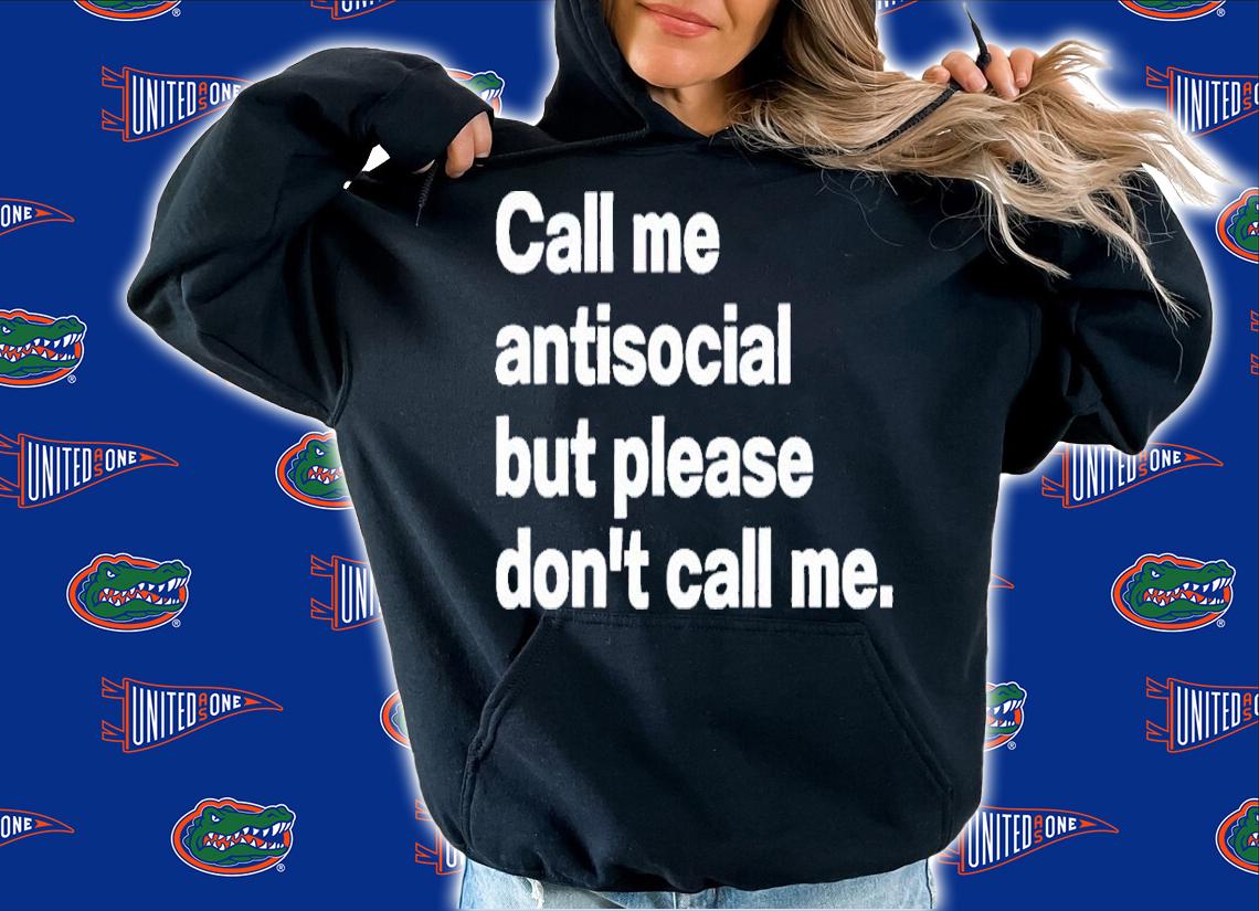 Call me antisocial but please dont call me shirt t-shirt hoodie