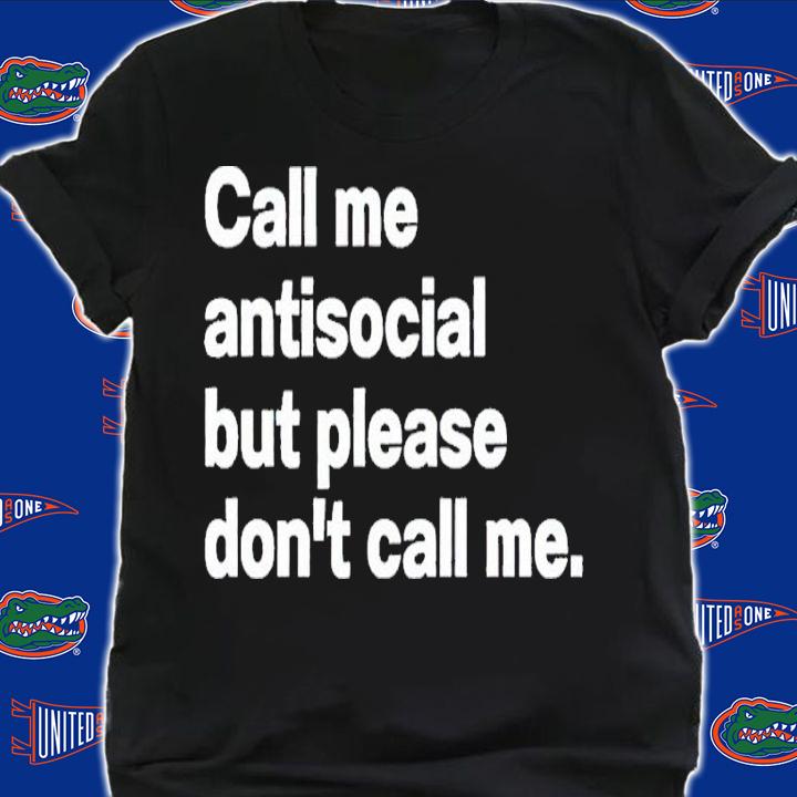 Call me antisocial but please dont call me shirt t-shirt shirt