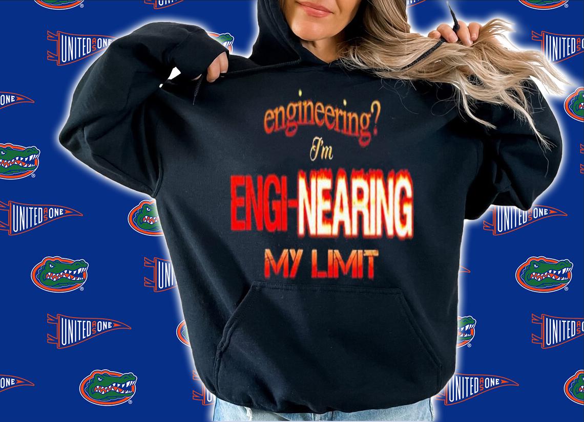 Engineering i'm engi-nearing my shirt t-shirt hoodie