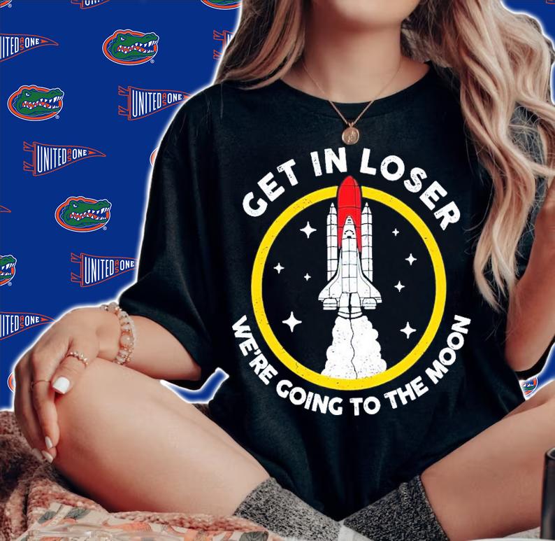 Get in loser we're going to the moon shirt shirt t-shirt woman shirt