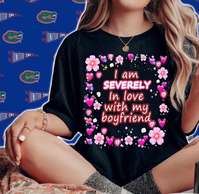 I am severely in love with my boyfriend shirt t-shirt woman shirt