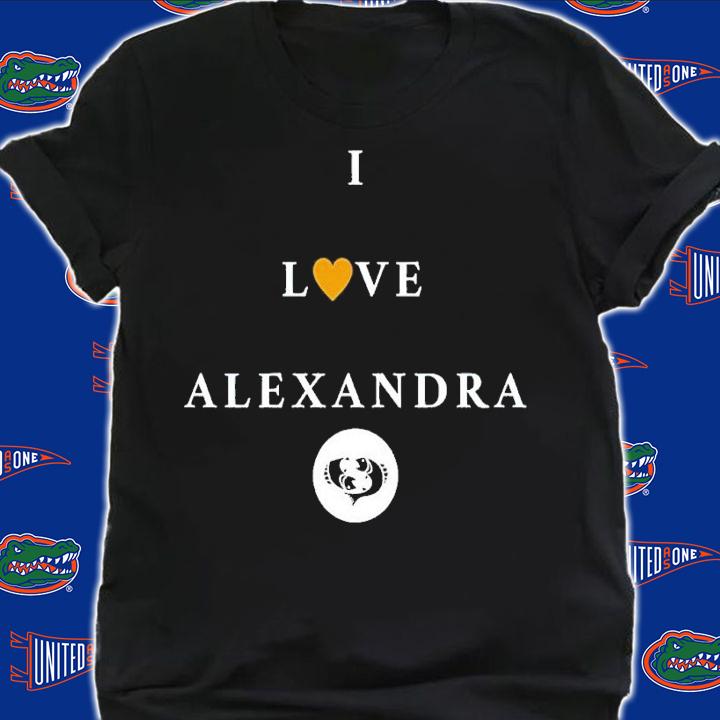 I love Alexandra shirt t-shirt shirt