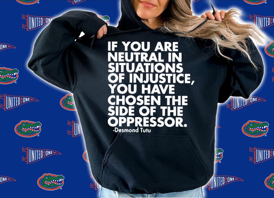 If You Are Neutral In Situations Of Injustice You Have Chosen The Side Of The Oppressor Shirt t-shirt hoodie