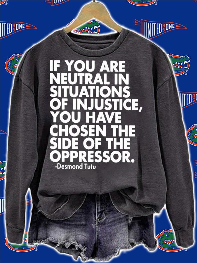 If You Are Neutral In Situations Of Injustice You Have Chosen The Side Of The Oppressor Shirt t-shirt sweatshirt