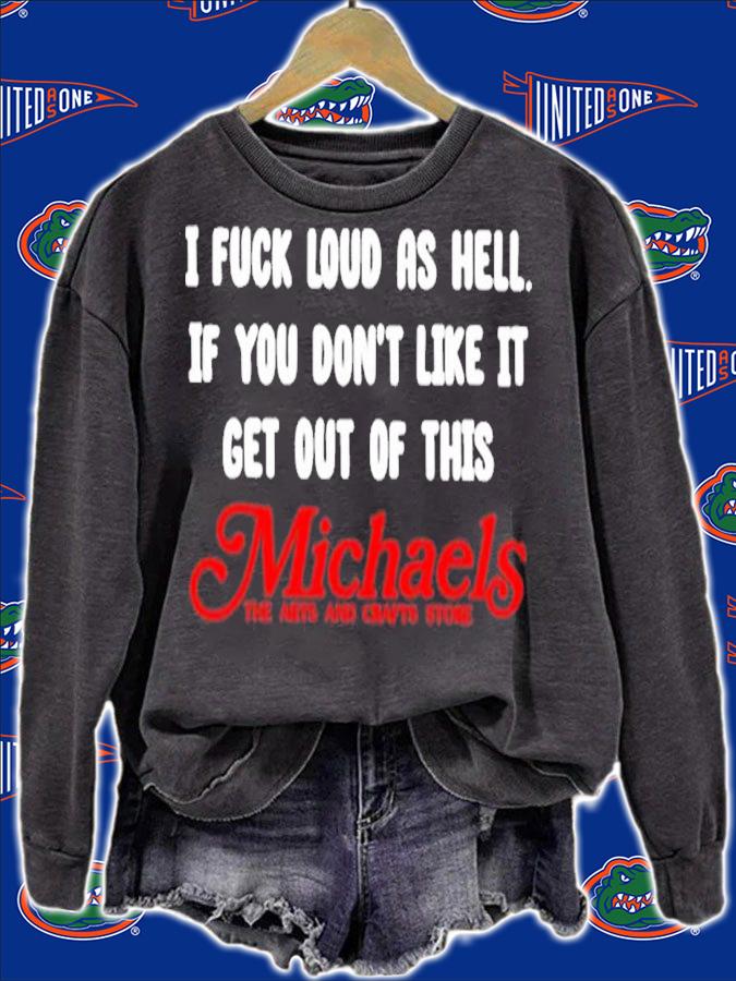 I Fuck Load As Hell You Don't Like It Get Out Of This Michaels Classic Shirt t-shirt sweatshirt