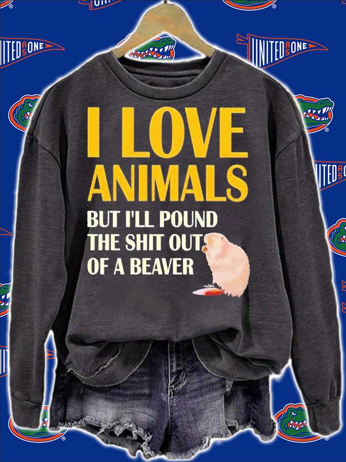 I love animals but i'll pound the shit out of a beaver shirt t-shirt sweatshirt