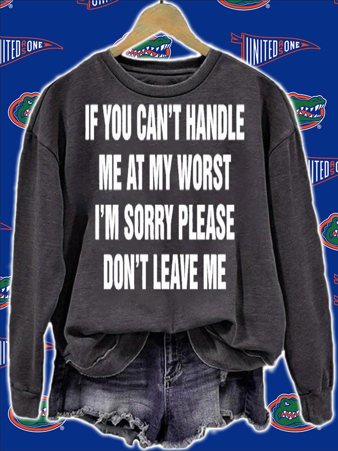 If you can't handle me at my worst I'm sorry please don't leave me shirt t-shirt sweatshirt