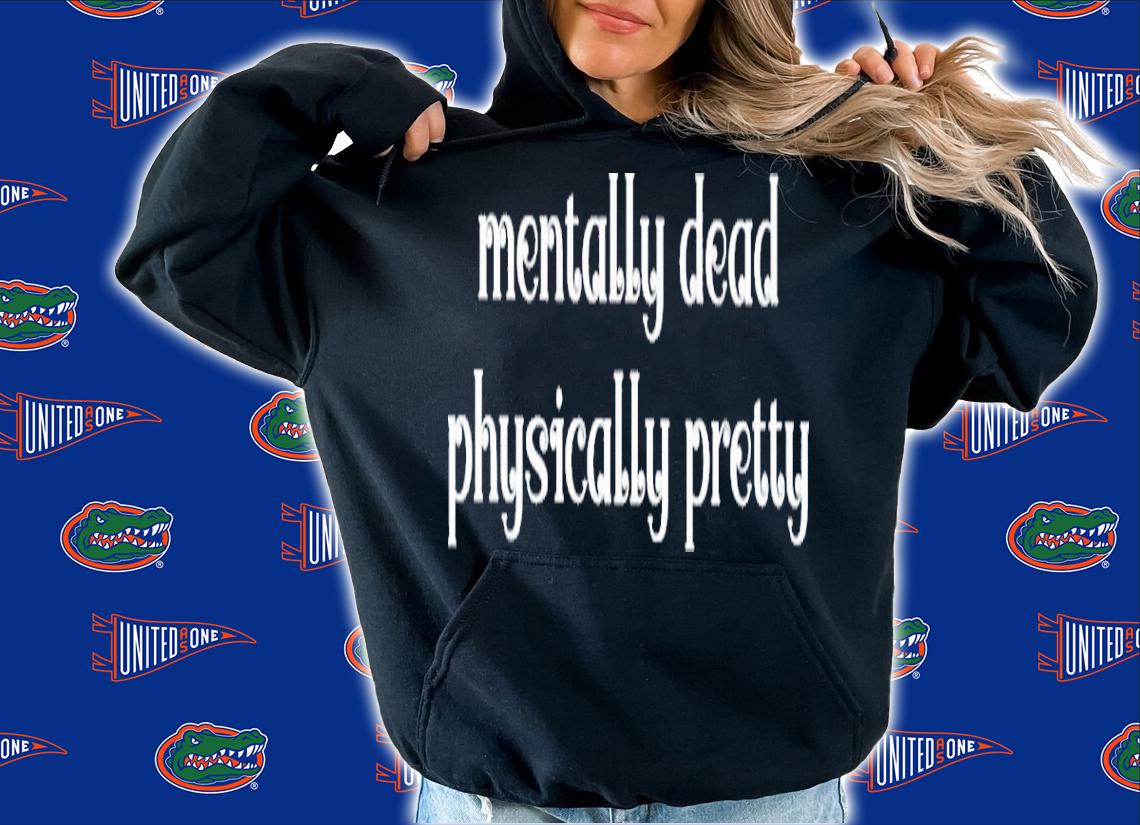 Mentally dead physically pretty shirt t-shirt hoodie