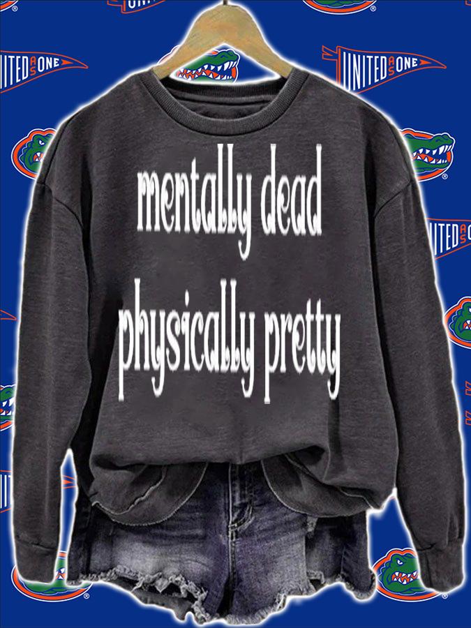 Mentally dead physically pretty shirt t-shirt sweatshirt