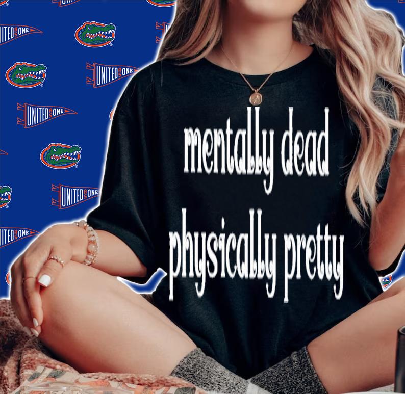 Mentally dead physically pretty shirt t-shirt woman shirt