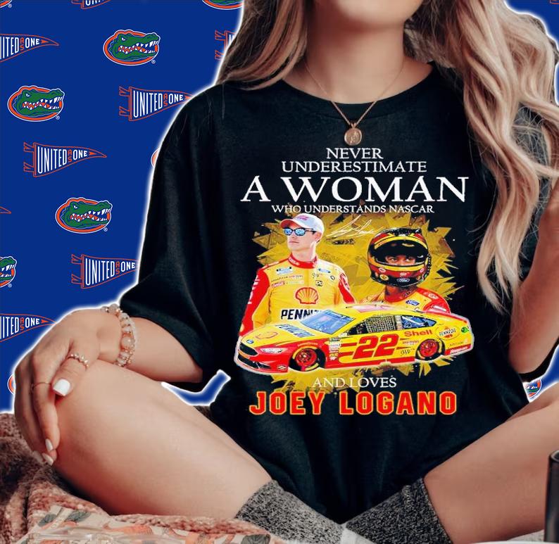 Never underestimate a woman who understands Nascar and loves Joey Logano shirt t-shirt