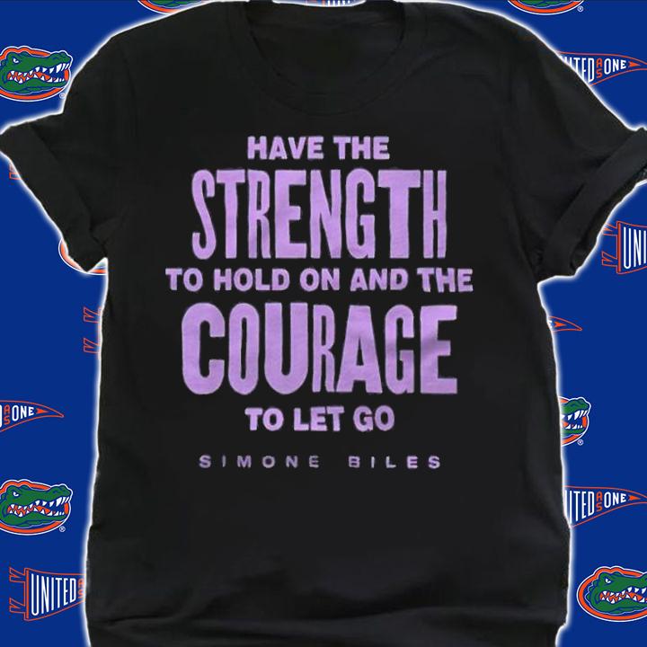 Have the strength to hold on and the courage to let go Simone Biles T-shirt shirt