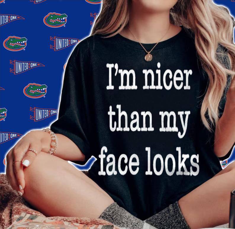 I'm Nicer Than My Face Looks Shirt