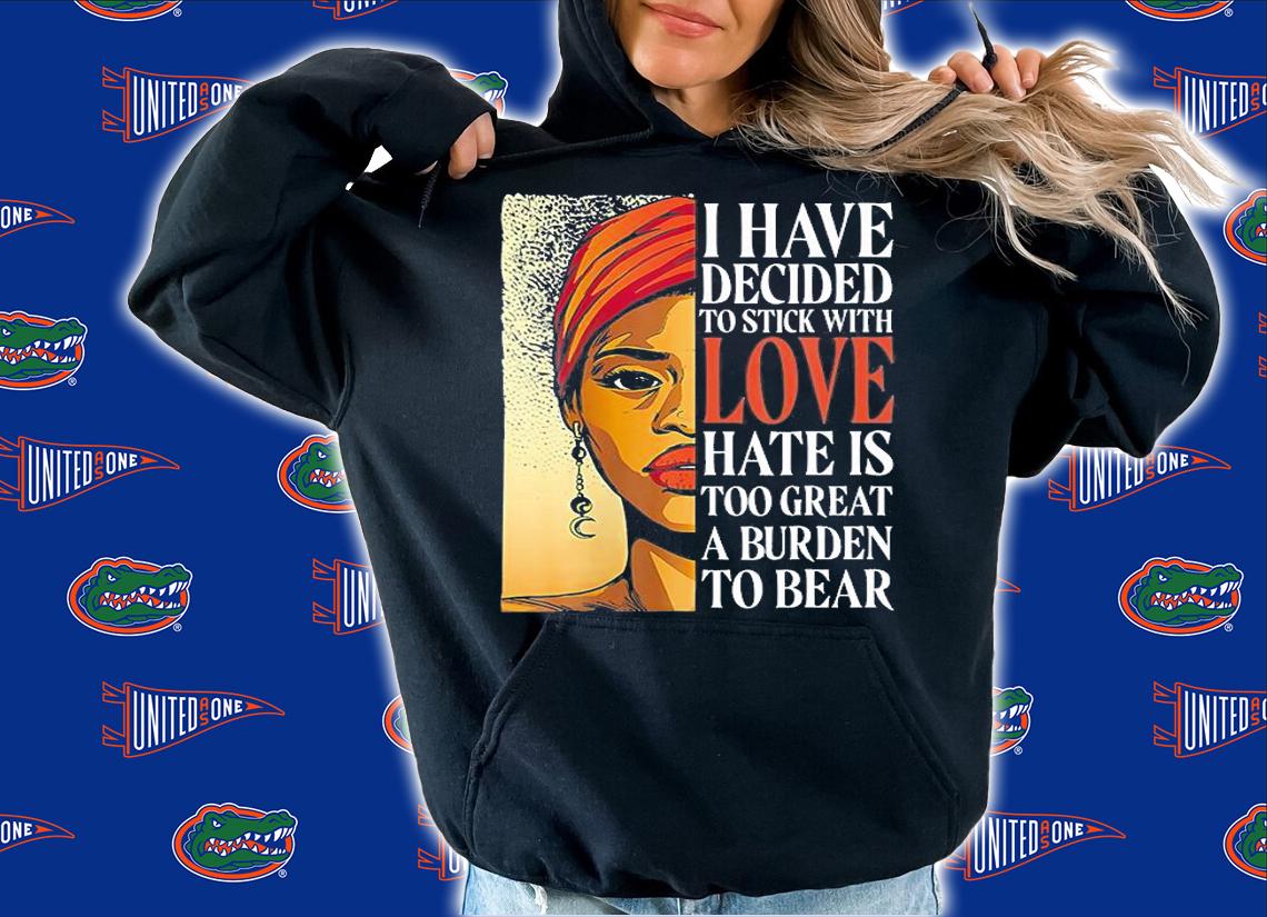 I Have Decided To Stick With Love Hate Is Too Great A Burden To Bear Black Women History T-Shirt