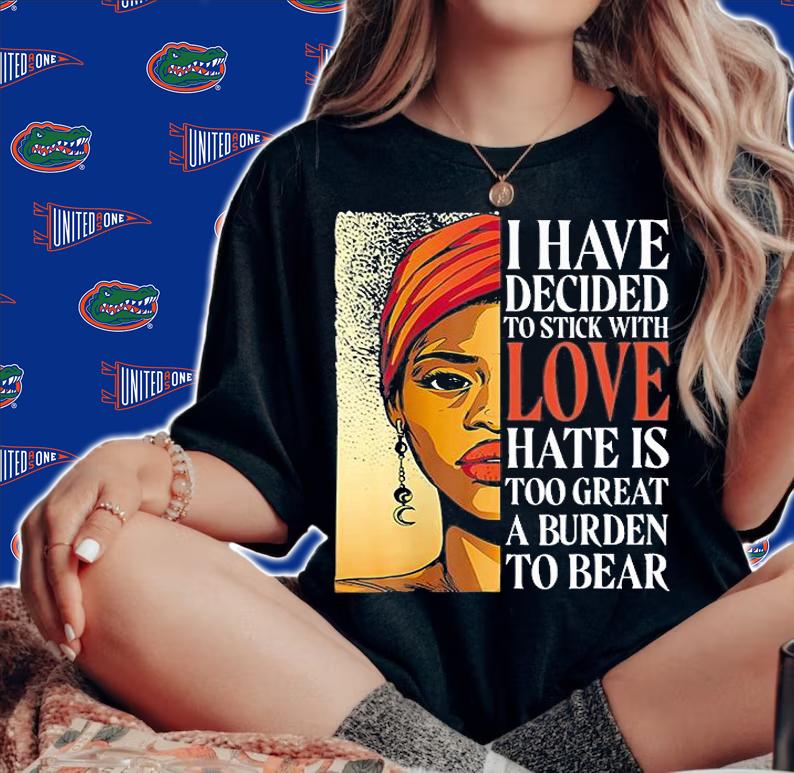 I Have Decided To Stick With Love Hate Is Too Great A Burden To Bear Black Women History T-Shirt