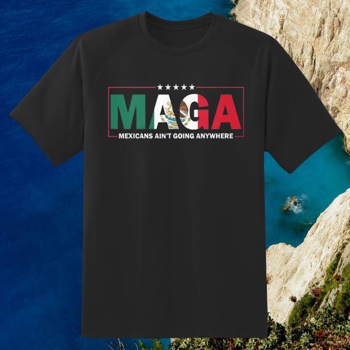 Maga Mexicans Aint Going Anywhere T-Shirt