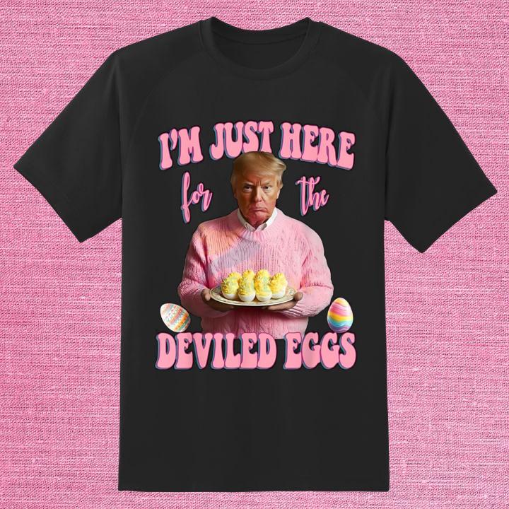 Im Just Here For The Deviled Eggs Funny Easter Trump T-Shirt