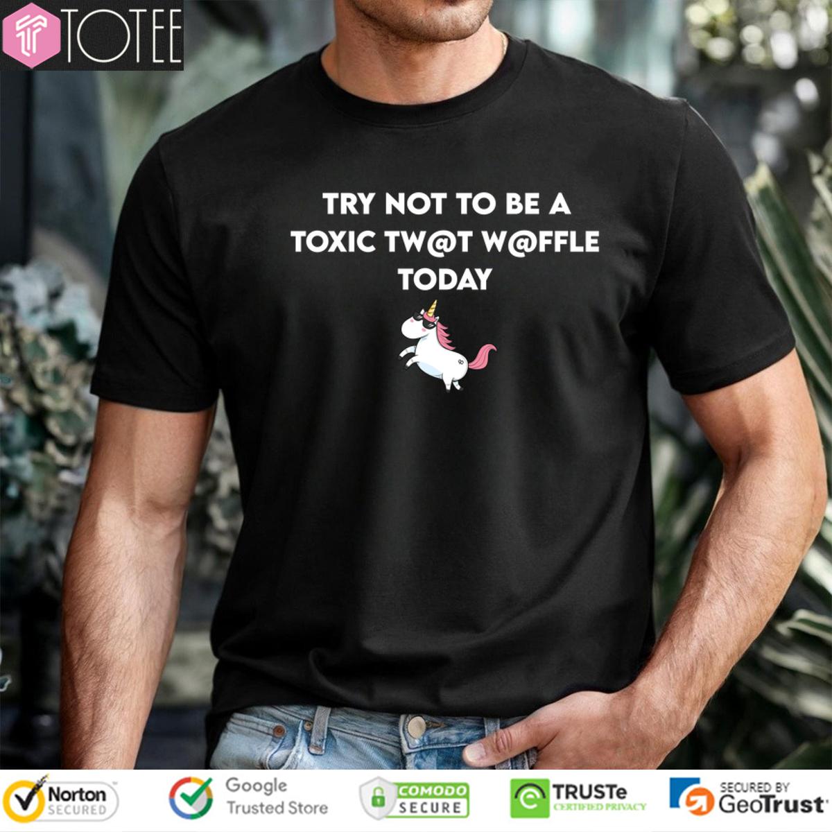Unicorn Try Not To Be A Toxic Twat Waffle Today Shirt